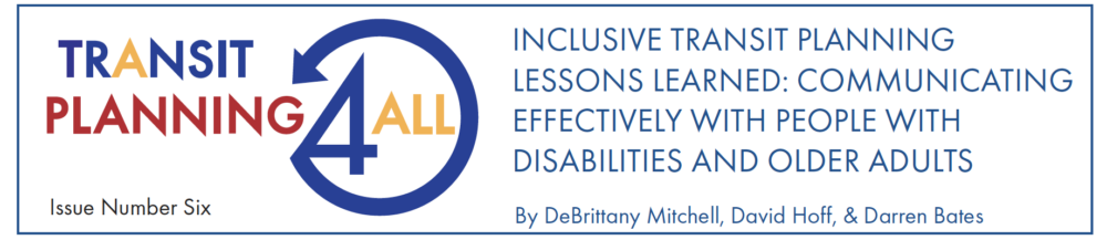 Inclusive Transit Planning Lessons Learned: Communicating Effectively with People with Disabilities and Older Adults. By DeBrittany Mitchell, David Hoff, and Darren Bates.